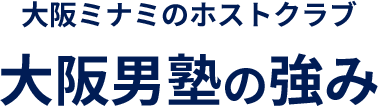 大阪ミナミのホストクラブ 大阪男塾の強み